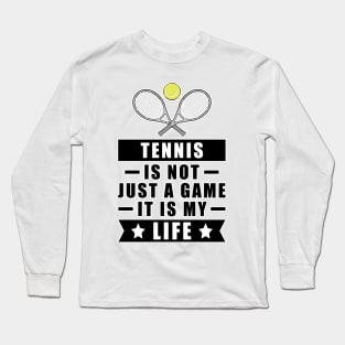 Tennis Is Not Just A Game, It Is My Life Long Sleeve T-Shirt